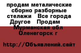 продам металические сборно-разборные стелажи - Все города Другое » Продам   . Мурманская обл.,Оленегорск г.